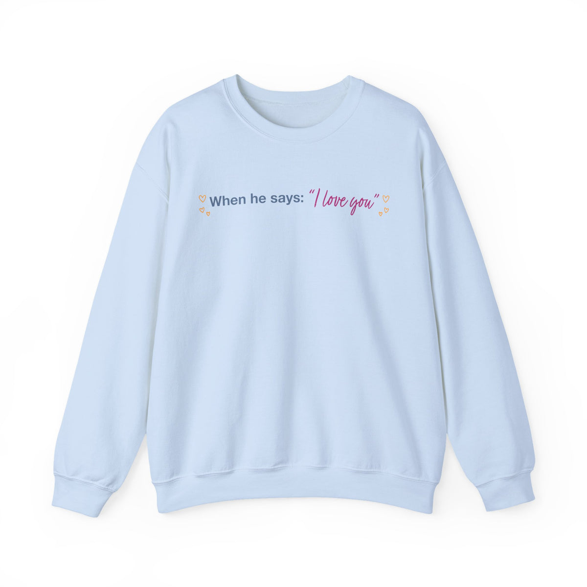 Light blue crewneck sweatshirt with When he says I love you lettering inspired by Love Theoretically, Ali Hazelwood bookish apparel by Thtgrlreads