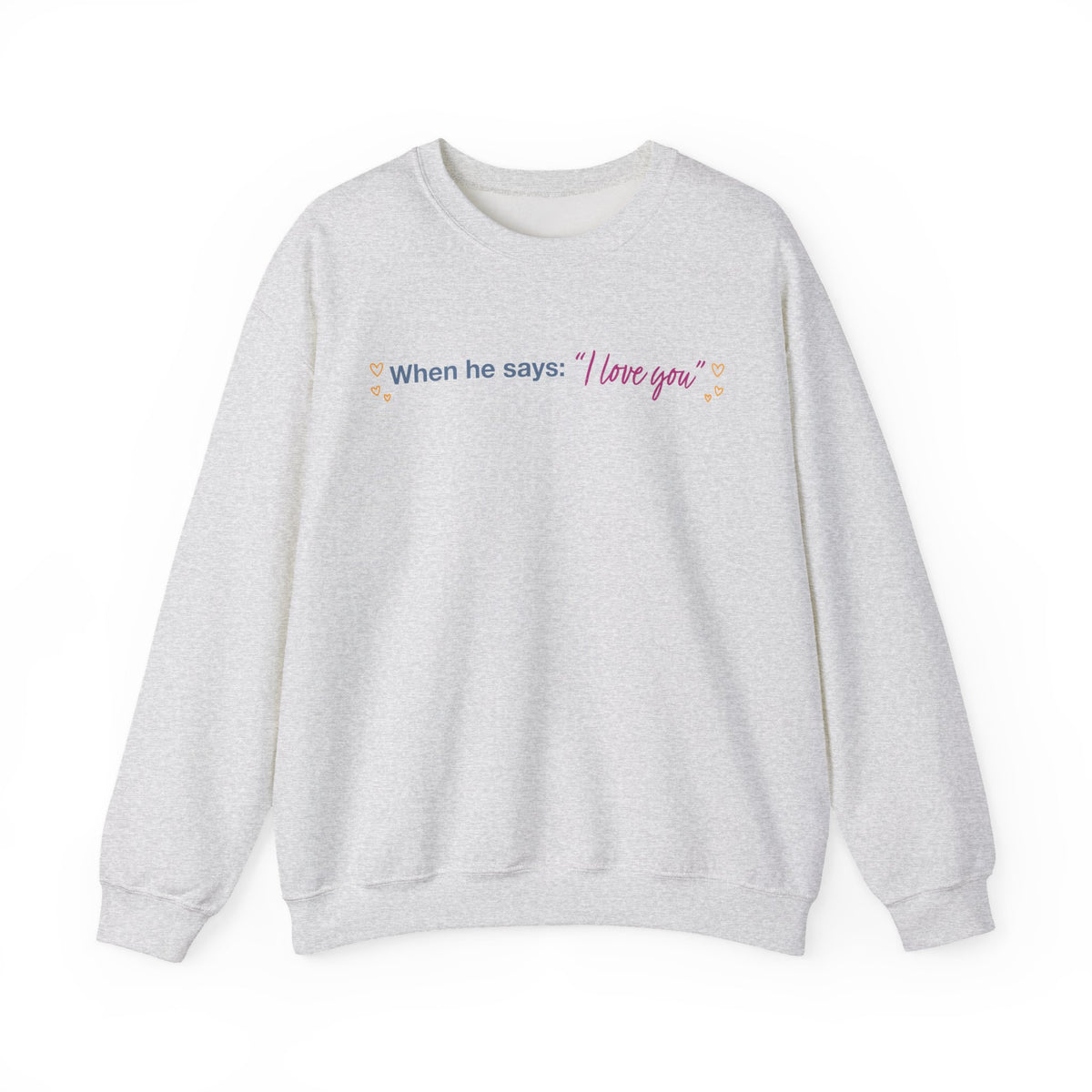 Light gray crewneck sweatshirt featuring When he says I love you in colorful lettering with heart accents, from Thtgrlreads Ali Hazelwood licensed bookish apparel