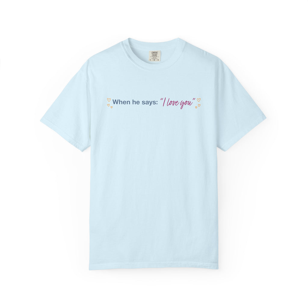 Light blue Comfort Colors tee featuring the phrase When he says I love you with floral accents, an officially licensed Ali Hazelwood design from Thtgrlreads